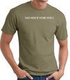 No Soup For You T-shirt - Adult Army Green Tee