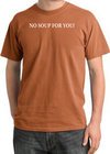 No Soup For You T-shirt - Adult Pigment Dyed Burnt Orange Tee