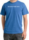 No Soup For You T-shirt - Adult Pigment Dyed Medium Blue Tee