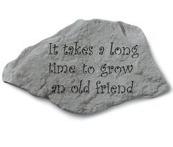 It Takes A Long Time To Grow An Old Friend Stone