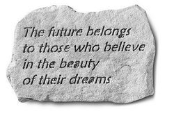 The future belongs to those who believe Stone