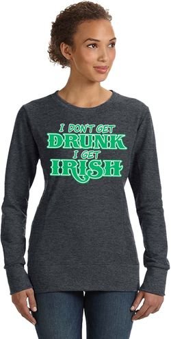 St Patricks Day I Don't Get Drunk Ladies Sweatshirt